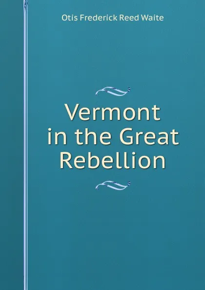 Обложка книги Vermont in the Great Rebellion, Otis Frederick Reed Waite