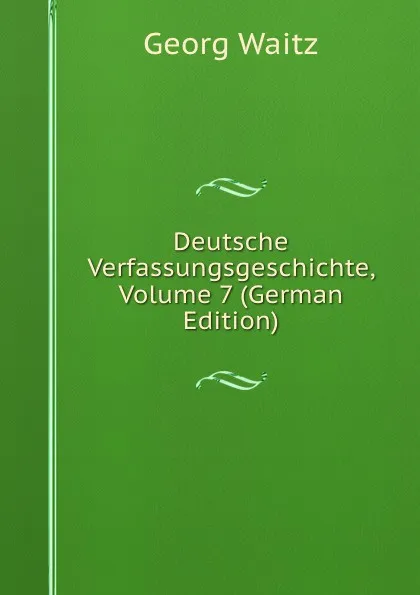 Обложка книги Deutsche Verfassungsgeschichte, Volume 7 (German Edition), Georg Waitz