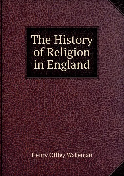 Обложка книги The History of Religion in England, Henry Offley Wakeman