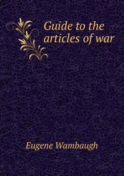 Обложка книги Guide to the articles of war, Eugene Wambaugh