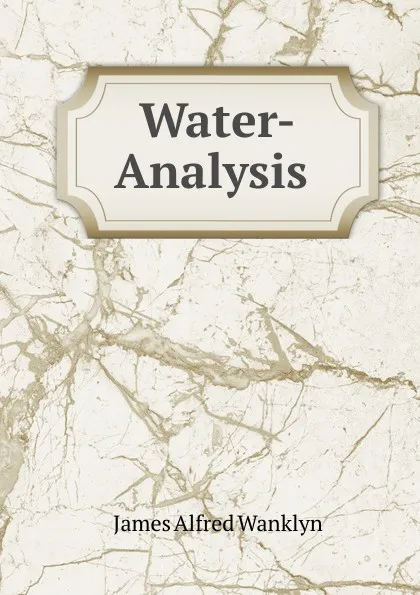 Обложка книги Water-Analysis ., James Alfred Wanklyn