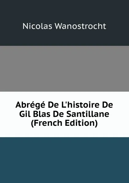 Обложка книги Abrege De L.histoire De Gil Blas De Santillane (French Edition), Nicolas Wanostrocht