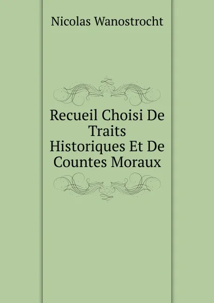 Обложка книги Recueil Choisi De Traits Historiques Et De Countes Moraux, Nicolas Wanostrocht