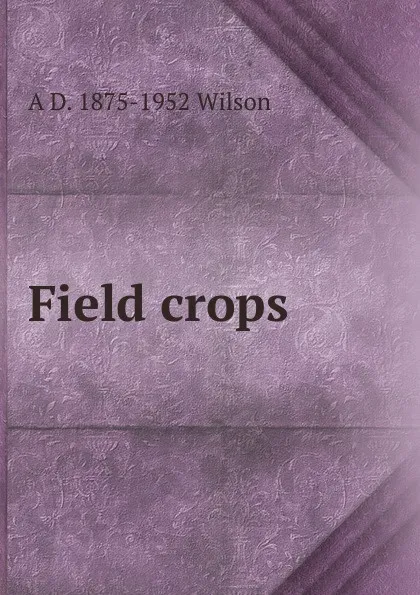 Обложка книги Field crops, A D. 1875-1952 Wilson