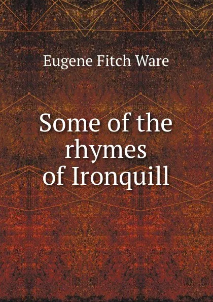 Обложка книги Some of the rhymes of Ironquill, Eugene Fitch Ware