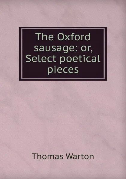 Обложка книги The Oxford sausage: or, Select poetical pieces, Thomas Warton