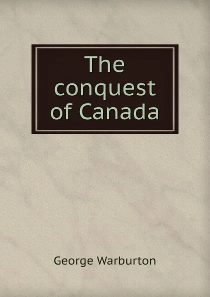 Обложка книги The conquest of Canada, George Warburton