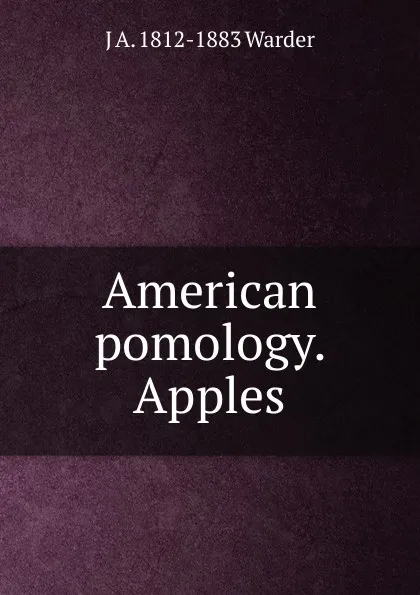 Обложка книги American pomology. Apples, J A. 1812-1883 Warder