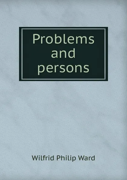 Обложка книги Problems and persons, Wilfrid Philip Ward