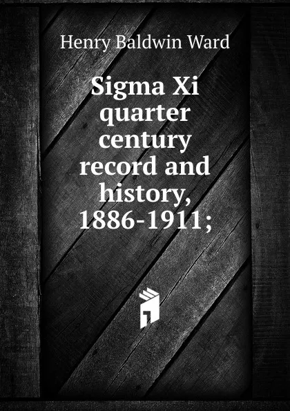 Обложка книги Sigma Xi quarter century record and history, 1886-1911;, Henry Baldwin Ward