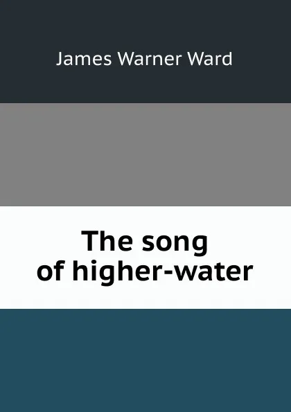 Обложка книги The song of higher-water, James Warner Ward