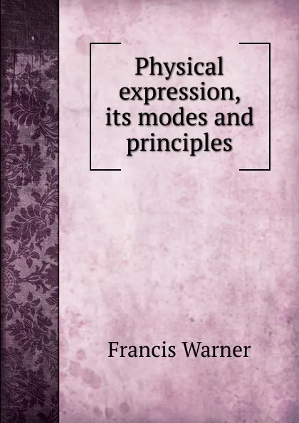 Обложка книги Physical expression, its modes and principles, Francis Warner