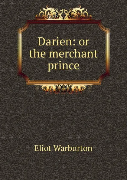 Обложка книги Darien: or the merchant prince, Eliot Warburton