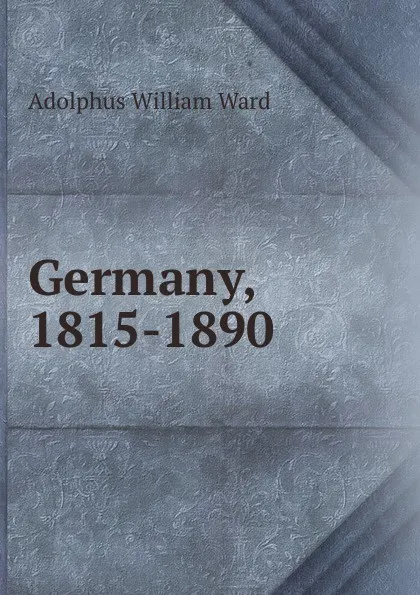 Обложка книги Germany, 1815-1890, Adolphus William Ward