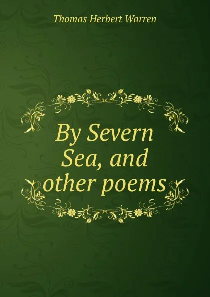 Обложка книги By Severn Sea, and other poems, Thomas Herbert Warren