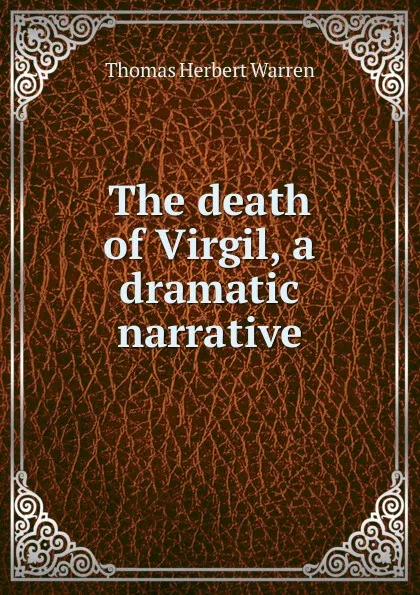 Обложка книги The death of Virgil, a dramatic narrative, Thomas Herbert Warren