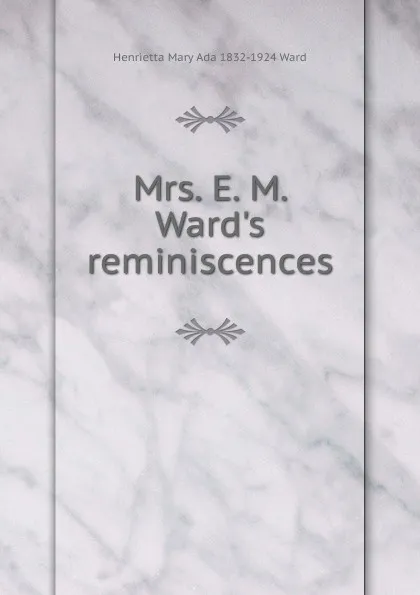 Обложка книги Mrs. E. M. Ward.s reminiscences, Henrietta Mary Ada 1832-1924 Ward