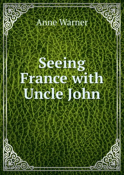 Обложка книги Seeing France with Uncle John, Anne Warner