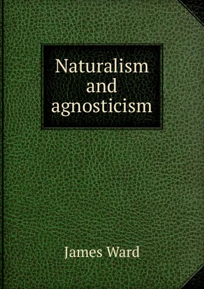 Обложка книги Naturalism and agnosticism, James Ward