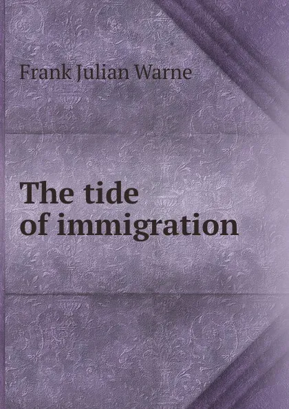 Обложка книги The tide of immigration, Frank Julian Warne