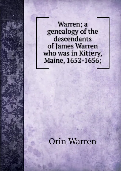 Обложка книги Warren; a genealogy of the descendants of James Warren who was in Kittery, Maine, 1652-1656;, Orin Warren