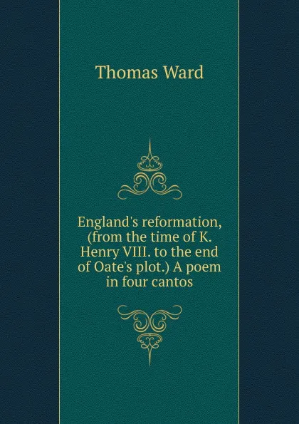 Обложка книги England.s reformation, (from the time of K. Henry VIII. to the end of Oate.s plot.) A poem in four cantos, Thomas Ward