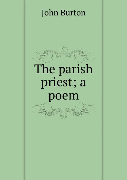 Обложка книги The parish priest; a poem, John Burton