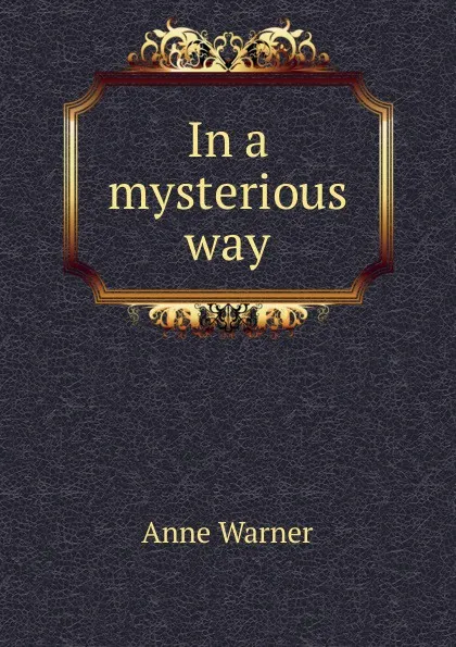 Обложка книги In a mysterious way, Anne Warner