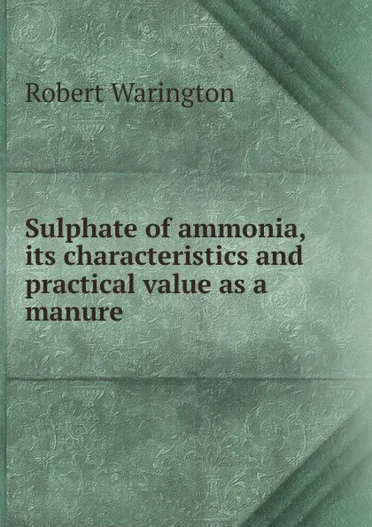 Обложка книги Sulphate of ammonia, its characteristics and practical value as a manure, Robert Warington