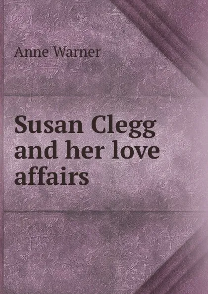 Обложка книги Susan Clegg and her love affairs, Anne Warner