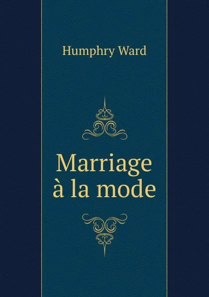 Обложка книги Marriage a la mode, Humphry Ward