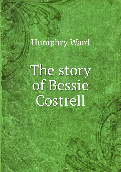 Обложка книги The story of Bessie Costrell, Humphry Ward