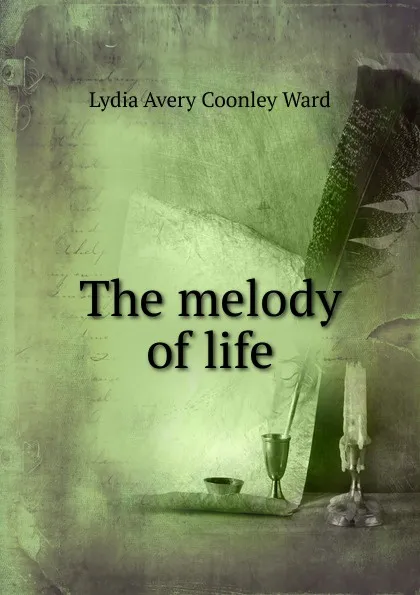 Обложка книги The melody of life, Lydia Avery Coonley Ward