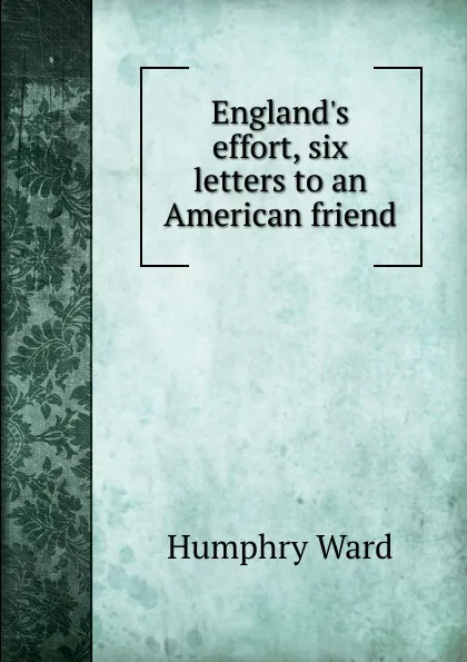 Обложка книги England.s effort, six letters to an American friend, Humphry Ward