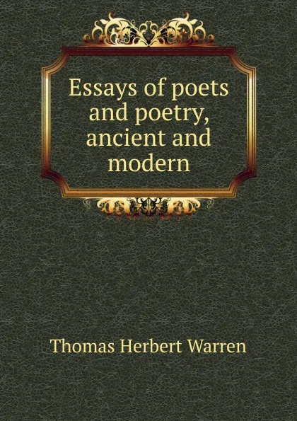 Обложка книги Essays of poets and poetry, ancient and modern, Thomas Herbert Warren