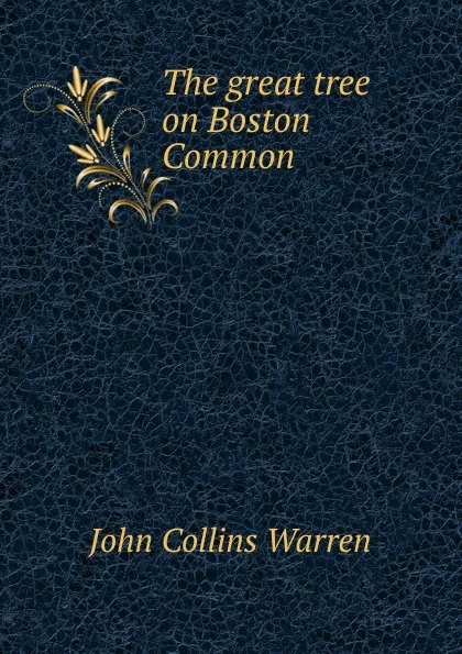 Обложка книги The great tree on Boston Common, John Collins Warren