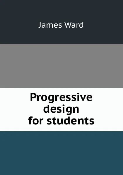 Обложка книги Progressive design for students, James Ward