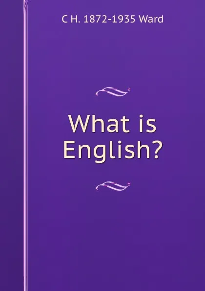 Обложка книги What is English., C H. 1872-1935 Ward