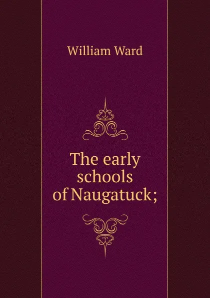 Обложка книги The early schools of Naugatuck;, William Ward