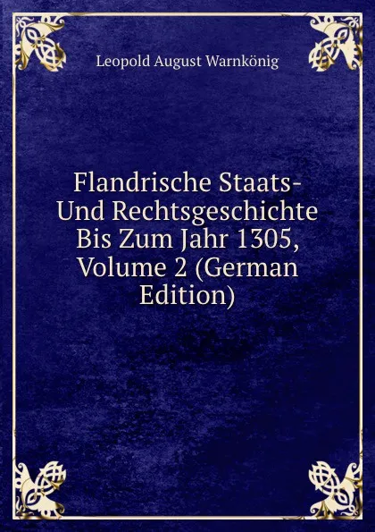 Обложка книги Flandrische Staats- Und Rechtsgeschichte Bis Zum Jahr 1305, Volume 2 (German Edition), Leopold August Warnkönig