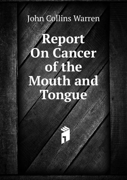 Обложка книги Report On Cancer of the Mouth and Tongue, John Collins Warren