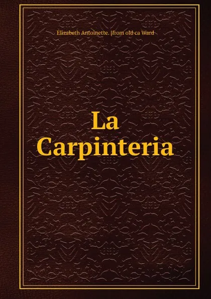 Обложка книги La Carpinteria, Elizabeth Antoinette. [from old ca Ward