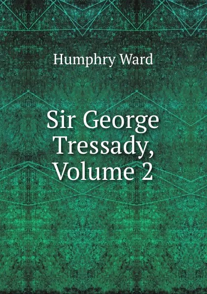 Обложка книги Sir George Tressady, Volume 2, Humphry Ward