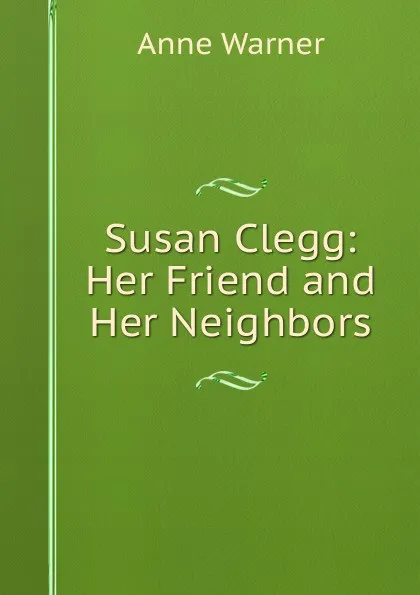 Обложка книги Susan Clegg: Her Friend and Her Neighbors, Anne Warner