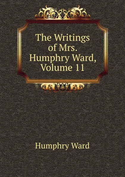 Обложка книги The Writings of Mrs. Humphry Ward, Volume 11, Humphry Ward