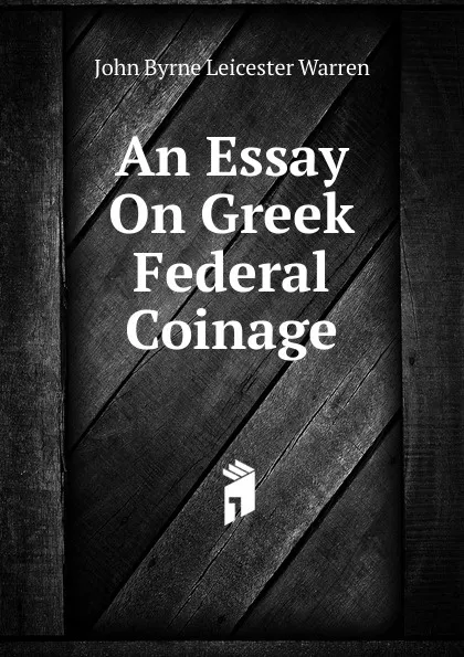 Обложка книги An Essay On Greek Federal Coinage, John Byrne Leicester Warren