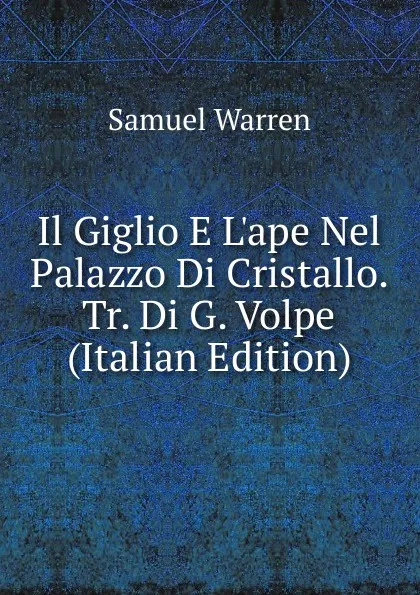 Обложка книги Il Giglio E L.ape Nel Palazzo Di Cristallo. Tr. Di G. Volpe (Italian Edition), Warren Samuel