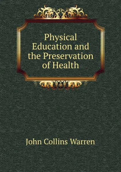 Обложка книги Physical Education and the Preservation of Health, John Collins Warren