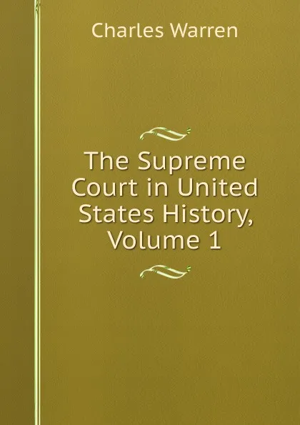 Обложка книги The Supreme Court in United States History, Volume 1, Charles Warren