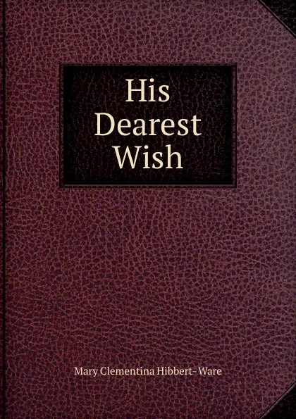 Обложка книги His Dearest Wish, Mary Clementina Hibbert-Ware